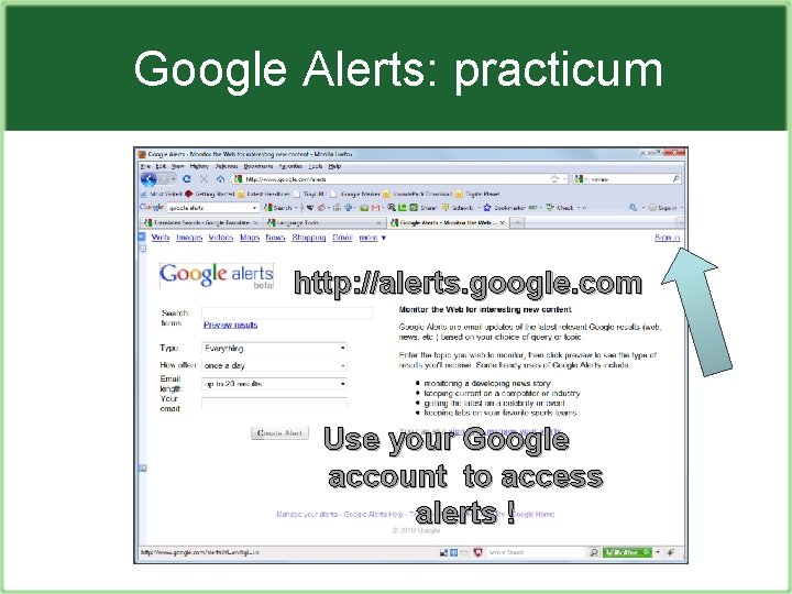 Google Alerts: practicum http: //alerts. google. com Use your Google account to access alerts