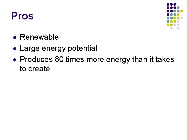 Pros l l l Renewable Large energy potential Produces 80 times more energy than