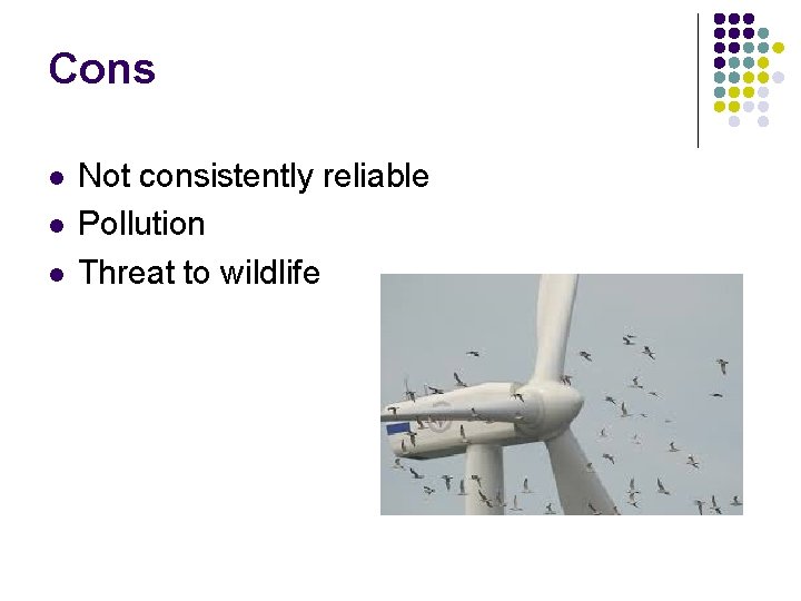 Cons l l l Not consistently reliable Pollution Threat to wildlife 
