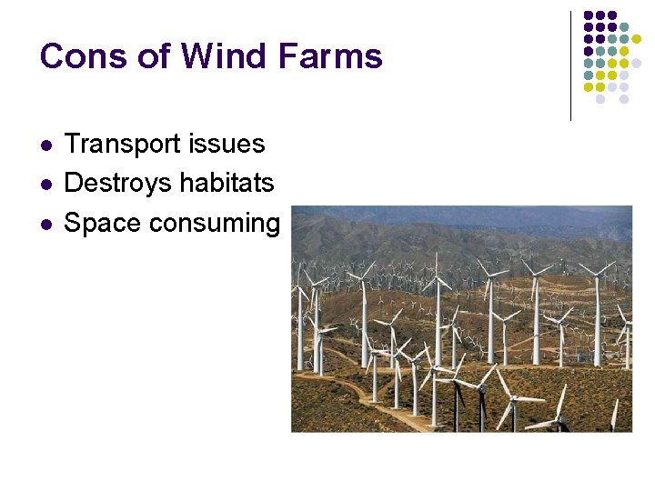 Cons of Wind Farms l l l Transport issues Destroys habitats Space consuming 