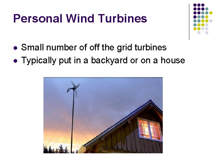 Personal Wind Turbines l l Small number of off the grid turbines Typically put