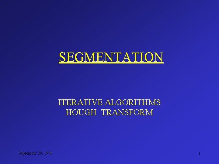 SEGMENTATION ITERATIVE ALGORITHMS HOUGH TRANSFORM September 28, 1998 1 