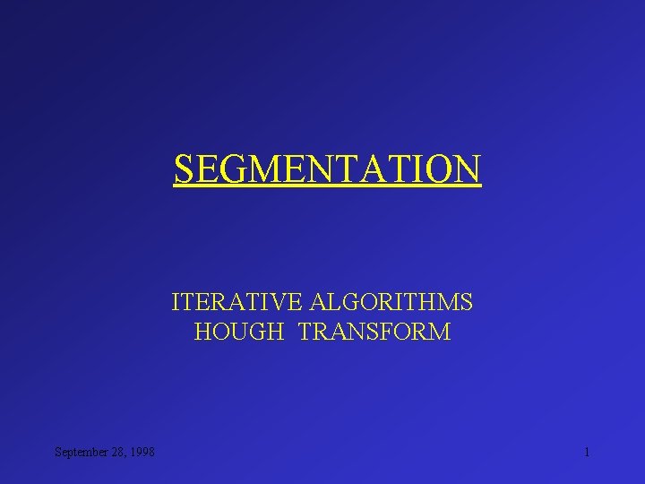 SEGMENTATION ITERATIVE ALGORITHMS HOUGH TRANSFORM September 28, 1998 1 