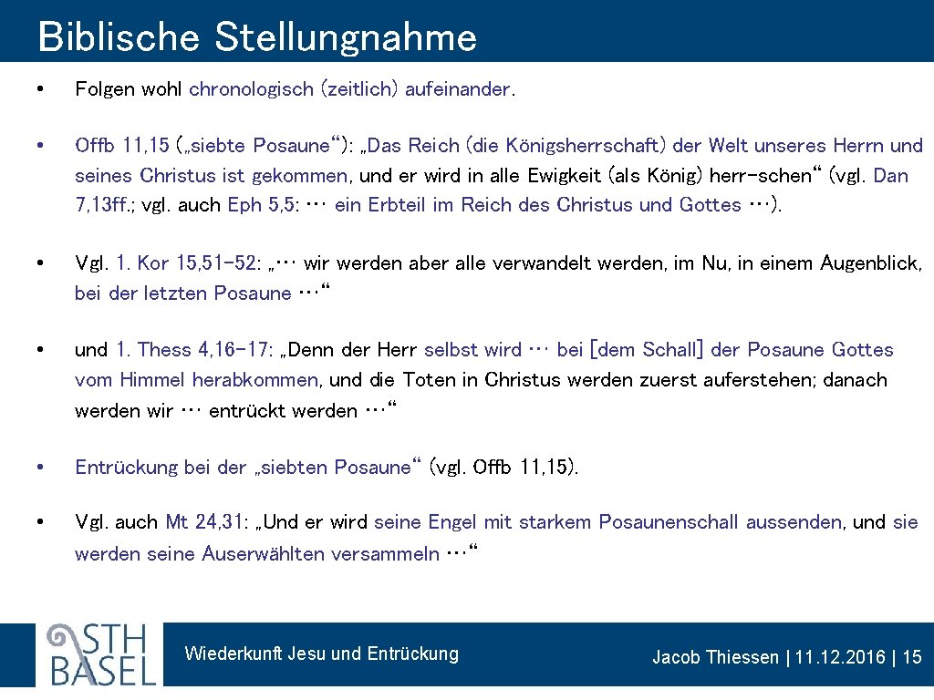 Biblische Stellungnahme • Folgen wohl chronologisch (zeitlich) aufeinander. • Offb 11, 15 („siebte Posaune“):