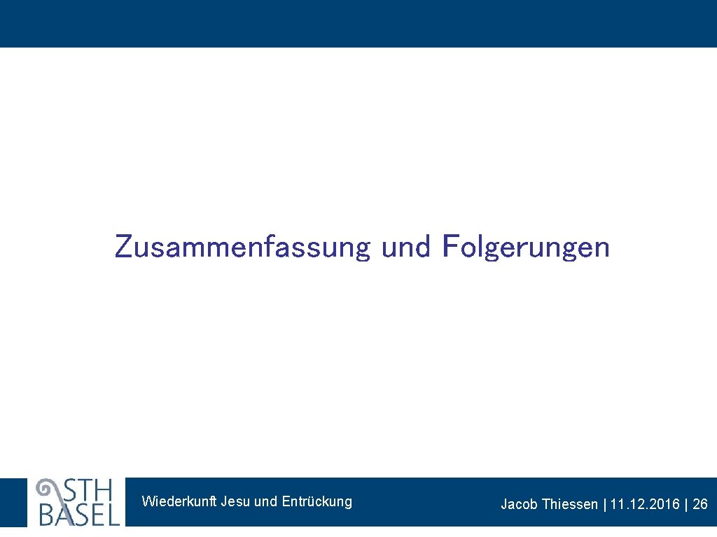 Zusammenfassung und Folgerungen Wiederkunft Jesu und Entrückung Jacob Thiessen | 11. 12. 2016 |