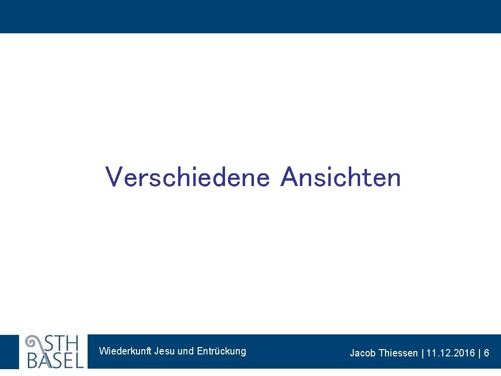 Verschiedene Ansichten Wiederkunft Jesu und Entrückung Jacob Thiessen | 11. 12. 2016 | 6