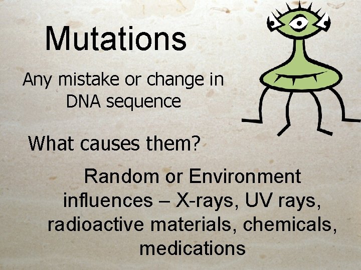 Mutations Any mistake or change in DNA sequence What causes them? Random or Environment