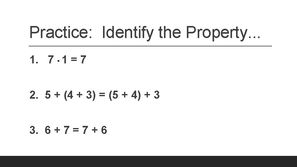 Practice: Identify the Property. . . 1. 7 • 1 = 7 2. 5