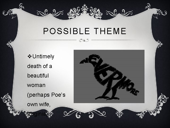 POSSIBLE THEME v. Untimely death of a beautiful woman (perhaps Poe’s own wife, Virginia)