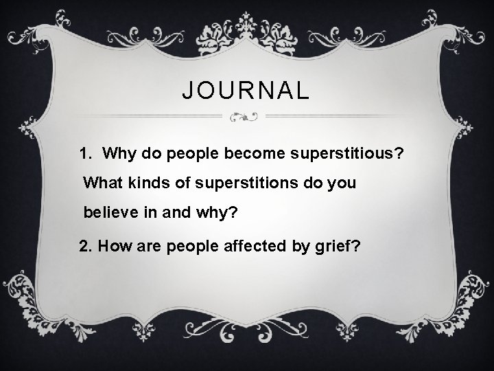 JOURNAL 1. Why do people become superstitious? What kinds of superstitions do you believe