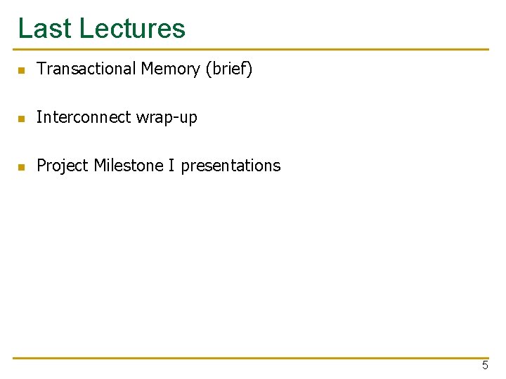 Last Lectures Transactional Memory (brief) Interconnect wrap-up Project Milestone I presentations 5 