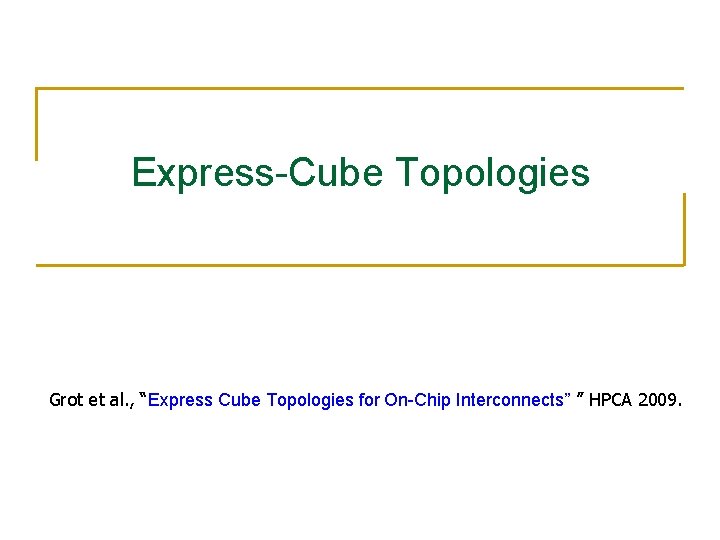 Express-Cube Topologies Grot et al. , “Express Cube Topologies for On-Chip Interconnects” ” HPCA