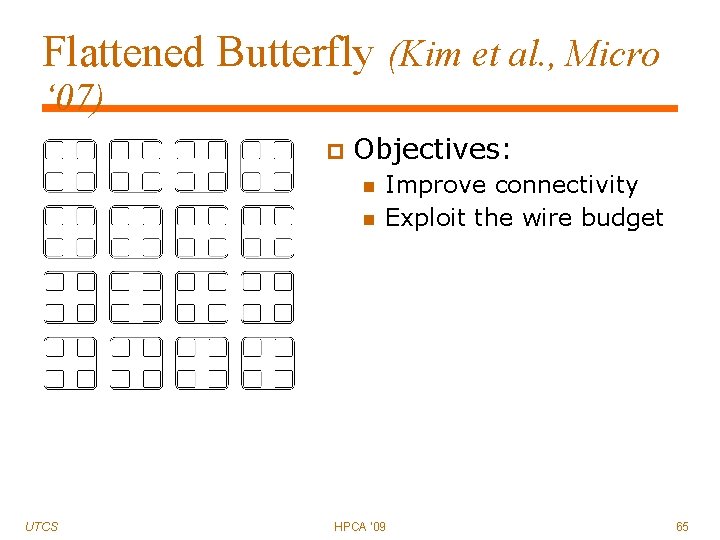 Flattened Butterfly (Kim et al. , Micro ‘ 07) Objectives: UTCS Improve connectivity Exploit