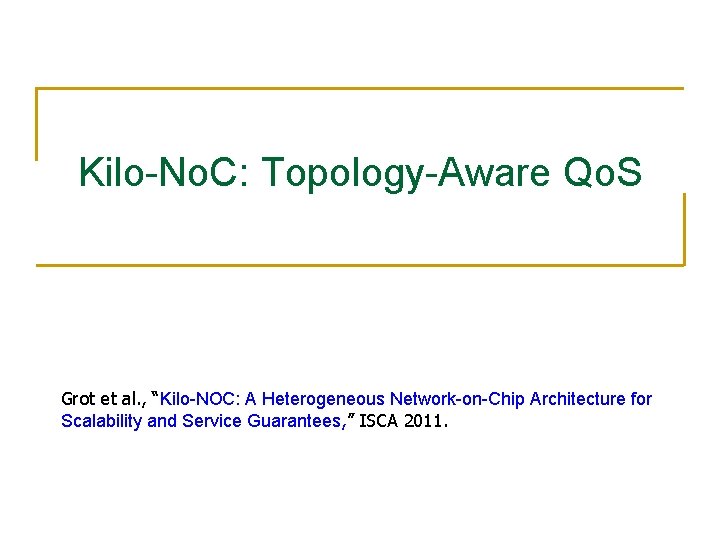 Kilo-No. C: Topology-Aware Qo. S Grot et al. , “Kilo-NOC: A Heterogeneous Network-on-Chip Architecture