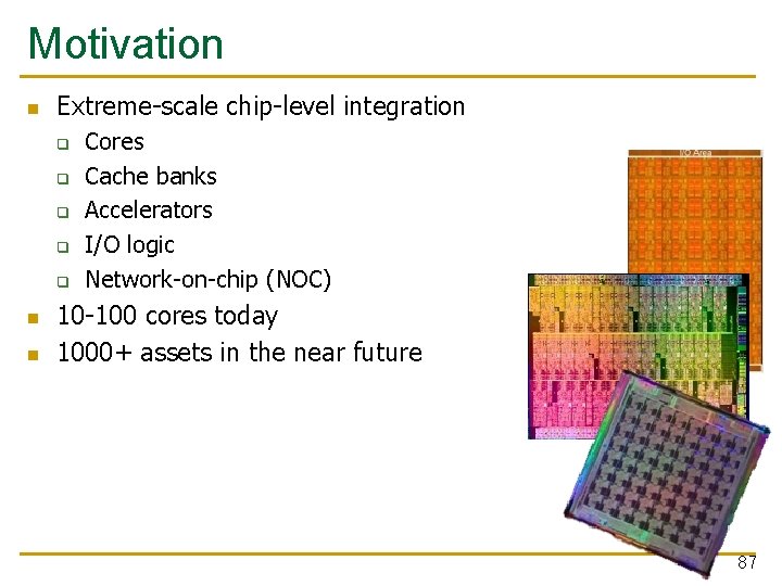 Motivation Extreme-scale chip-level integration q q q Cores Cache banks Accelerators I/O logic Network-on-chip