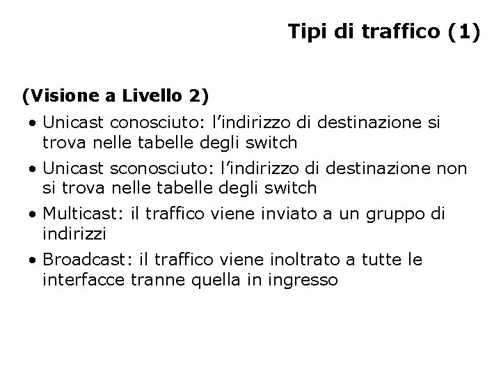 Tipi di traffico (1) (Visione a Livello 2) • Unicast conosciuto: l’indirizzo di destinazione