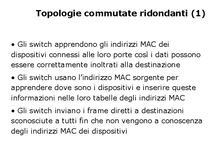 Topologie commutate ridondanti (1) • Gli switch apprendono gli indirizzi MAC dei dispositivi connessi