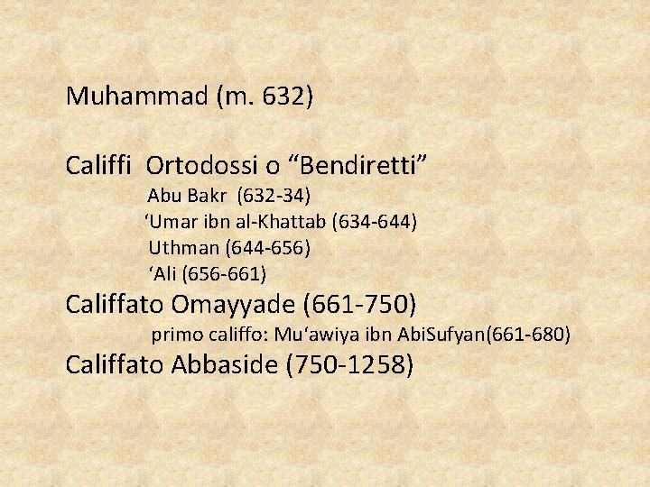 Muhammad (m. 632) Califfi Ortodossi o “Bendiretti” Abu Bakr (632 -34) ‘Umar ibn al-Khattab