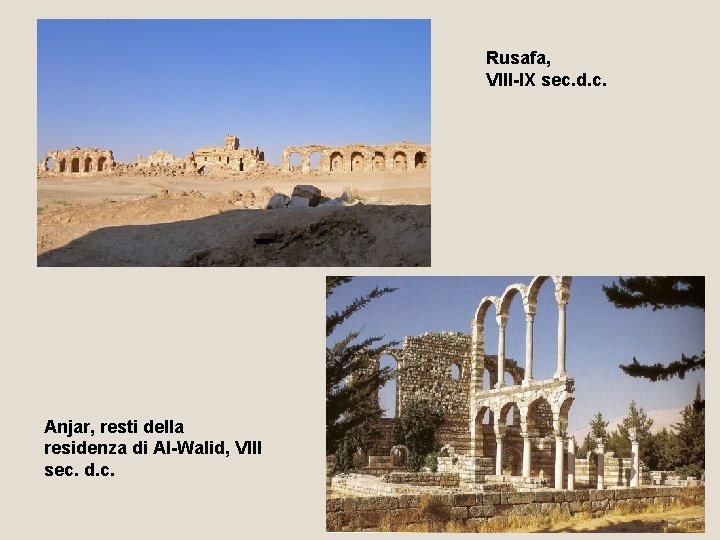 Rusafa, VIII-IX sec. d. c. Anjar, resti della residenza di AI-Walid, VIII sec. d.