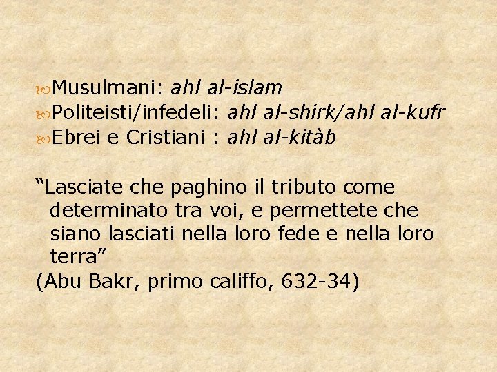  Musulmani: ahl al-islam Politeisti/infedeli: ahl al-shirk/ahl al-kufr Ebrei e Cristiani : ahl al-kitàb