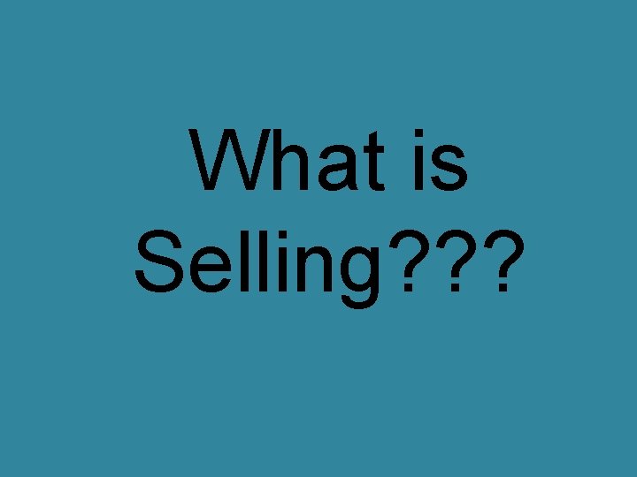 What is Selling? ? ? 