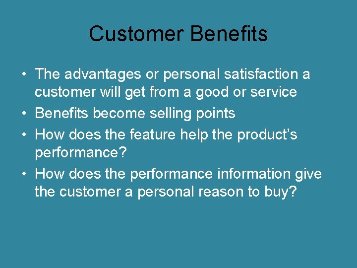 Customer Benefits • The advantages or personal satisfaction a customer will get from a