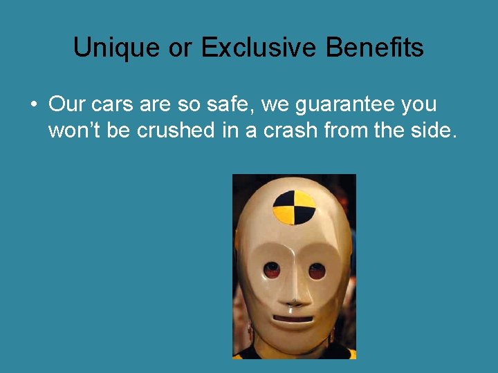 Unique or Exclusive Benefits • Our cars are so safe, we guarantee you won’t