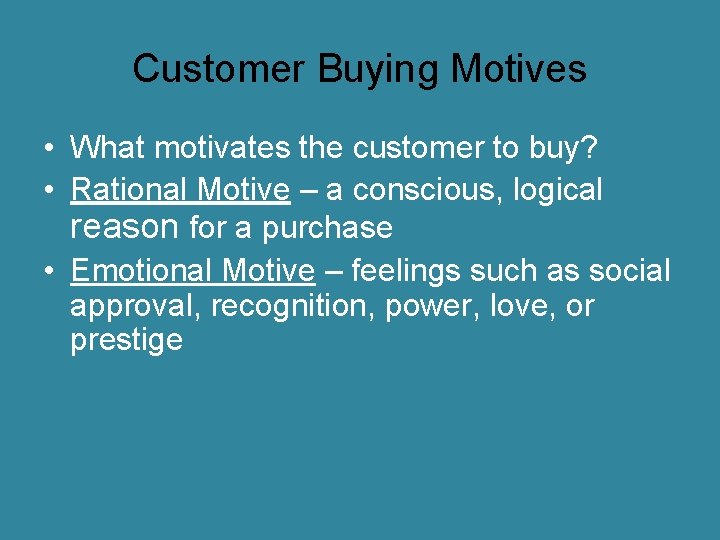 Customer Buying Motives • What motivates the customer to buy? • Rational Motive –