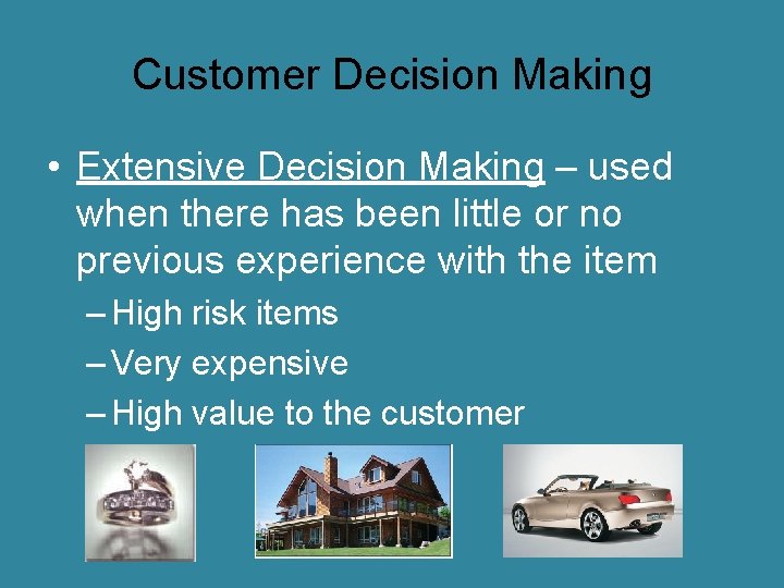 Customer Decision Making • Extensive Decision Making – used when there has been little