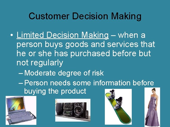 Customer Decision Making • Limited Decision Making – when a person buys goods and