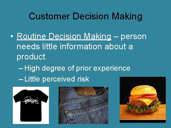 Customer Decision Making • Routine Decision Making – person needs little information about a