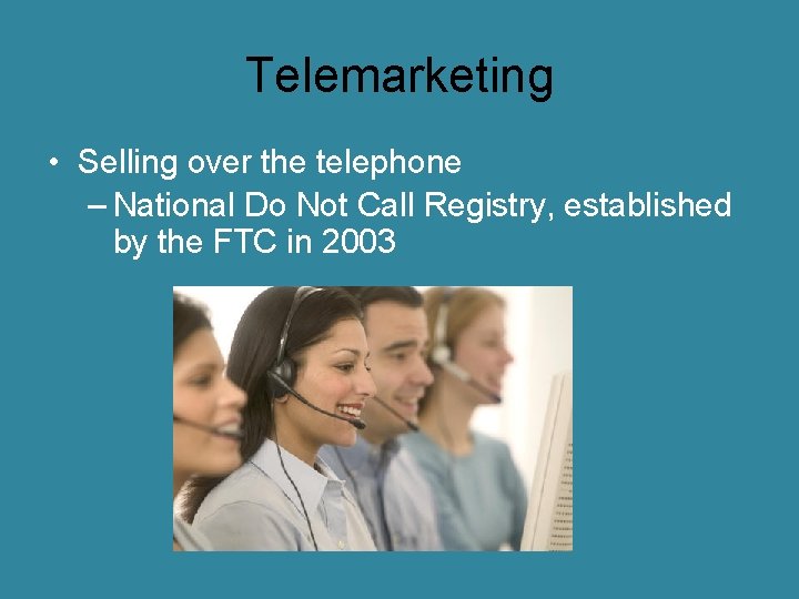 Telemarketing • Selling over the telephone – National Do Not Call Registry, established by