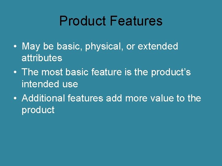 Product Features • May be basic, physical, or extended attributes • The most basic
