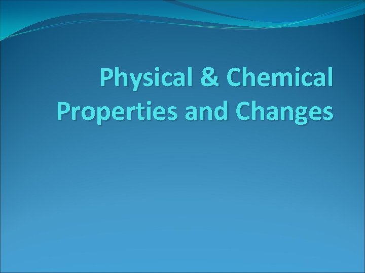 Physical & Chemical Properties and Changes 