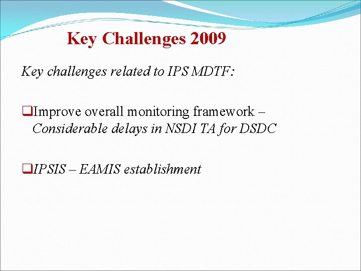 Key Challenges 2009 Key challenges related to IPS MDTF: q. Improve overall monitoring framework