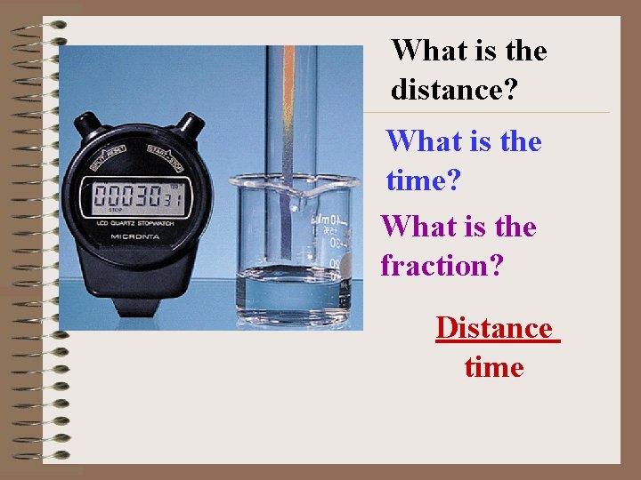 What is the distance? What is the time? What is the fraction? Distance time