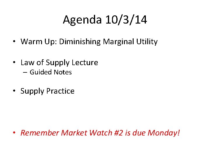 Agenda 10/3/14 • Warm Up: Diminishing Marginal Utility • Law of Supply Lecture –