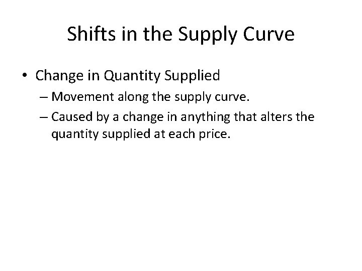 Shifts in the Supply Curve • Change in Quantity Supplied – Movement along the