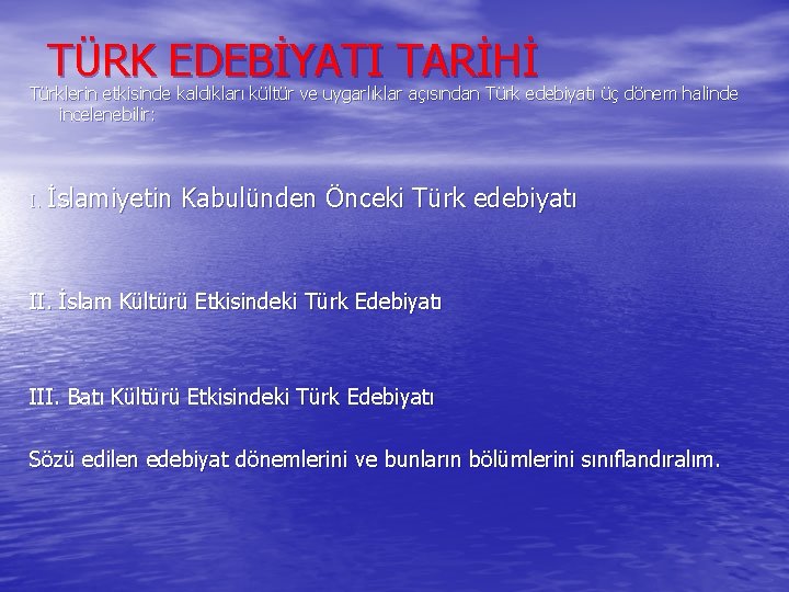 TÜRK EDEBİYATI TARİHİ Türklerin etkisinde kaldıkları kültür ve uygarlıklar açısından Türk edebiyatı üç dönem