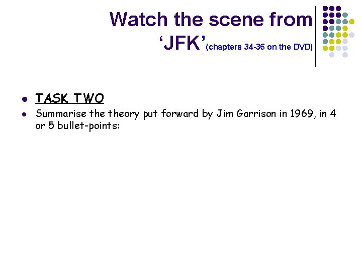 Watch the scene from ‘JFK’(chapters 34 -36 on the DVD) l l TASK TWO