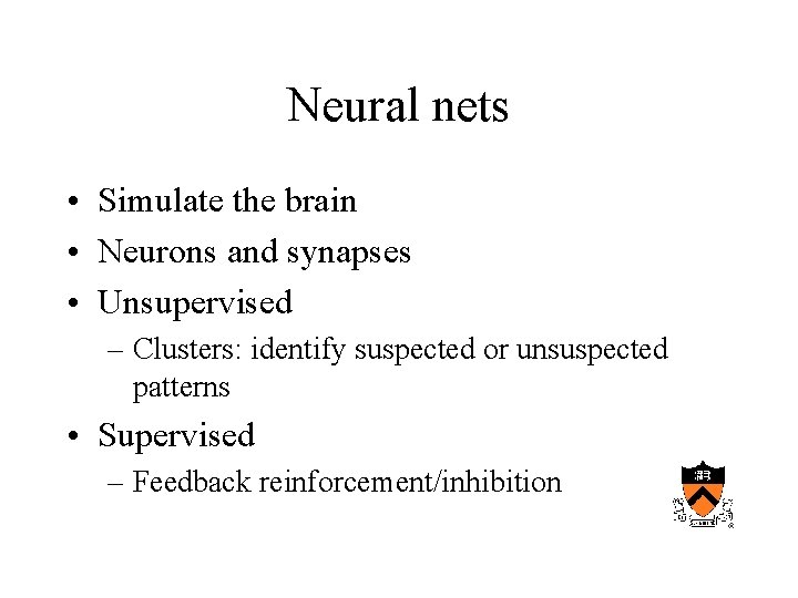 Neural nets • Simulate the brain • Neurons and synapses • Unsupervised – Clusters: