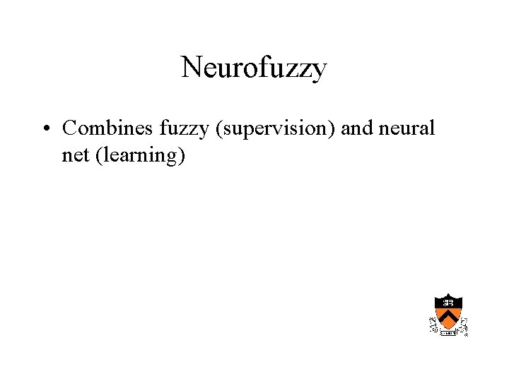 Neurofuzzy • Combines fuzzy (supervision) and neural net (learning) 
