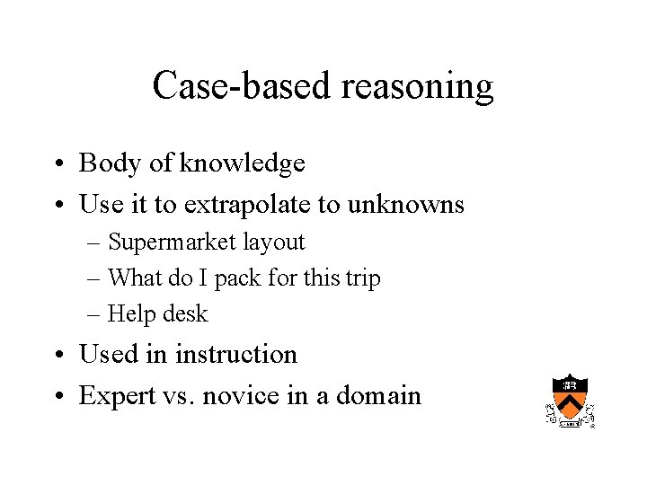 Case-based reasoning • Body of knowledge • Use it to extrapolate to unknowns –