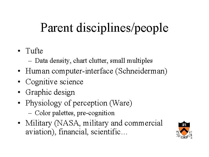 Parent disciplines/people • Tufte – Data density, chart clutter, small multiples • • Human