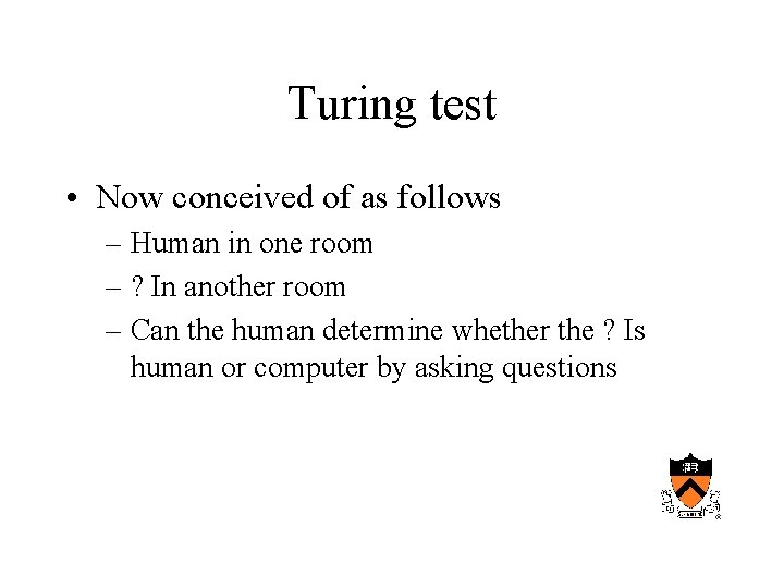 Turing test • Now conceived of as follows – Human in one room –
