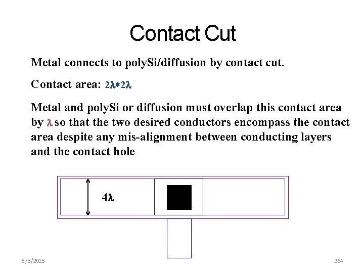 Contact Cut Metal connects to poly. Si/diffusion by contact cut. Contact area: 2 2