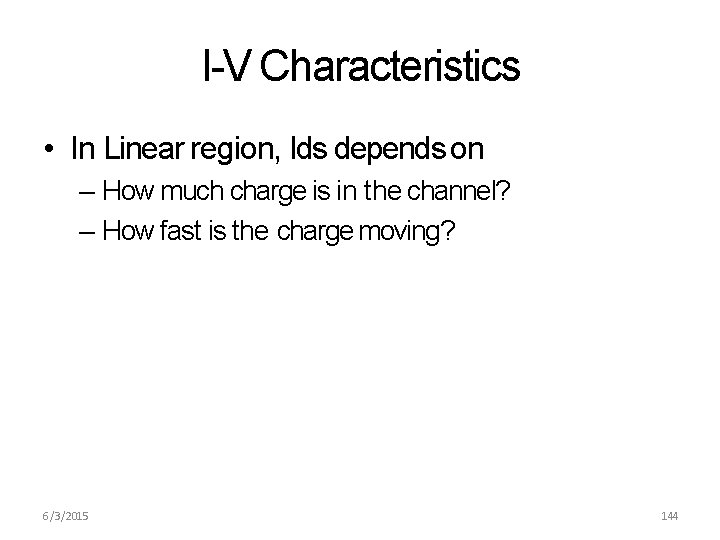 I-V Characteristics • In Linear region, Ids depends on – How much charge is