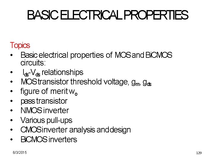 BASICELECTRICALPROPERTIES Topics • Basic electrical properties of MOS and Bi. CMOS circuits: • Ids-Vds