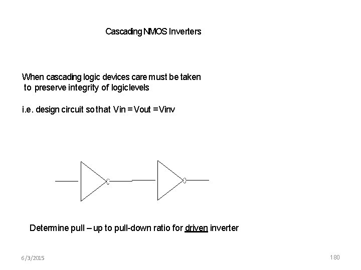 Cascading NMOS Inverters When cascading logic devices care must be taken to preserve integrity