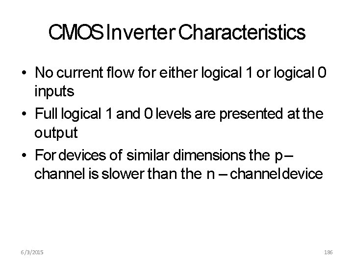 CMOS Inverter Characteristics • No current flow for either logical 1 or logical 0